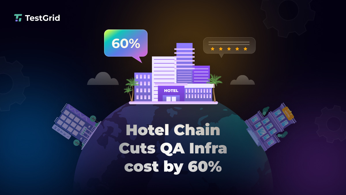 How a Global Hotel Chain Replaced Its QA Lab and Cut Infra Costs by 60%